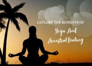 Explore The Benefits Of Yoga And Ancestral Healing Explore The Benefits Of Yoga And Ancestral Healing