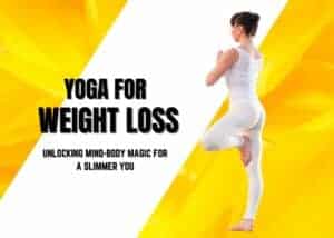 Yoga for Weight Loss: Unlocking Mind-Body Magic for a Slimmer You Yoga for Weight Loss