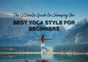 Unroll Your Mat: The Ultimate Guide to Choosing the Best Yoga Style for Beginners Unroll Your Mat: The Ultimate Guide to Choosing the Best Yoga Style for Beginners