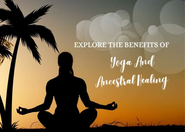 Explore The Benefits Of Yoga And Ancestral Healing Explore The Benefits Of Yoga And Ancestral Healing