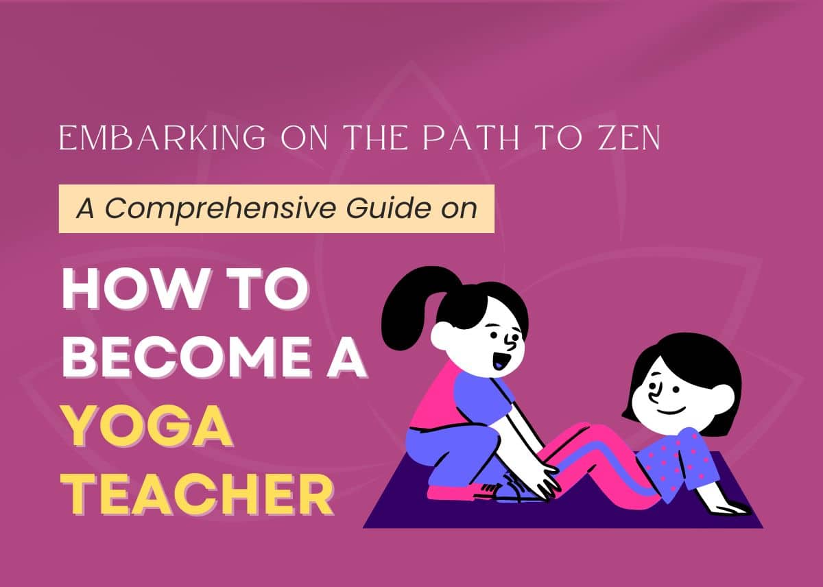 A Comprehensive Guide on How to Become a Yoga Teacher