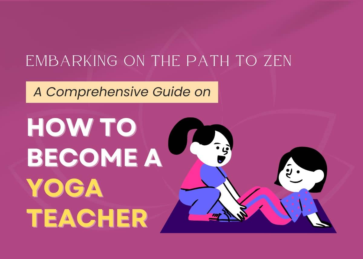 Embarking on the Path to Zen: A Comprehensive Guide on How to Become a Yoga Teacher A Comprehensive Guide on How to Become a Yoga Teacher