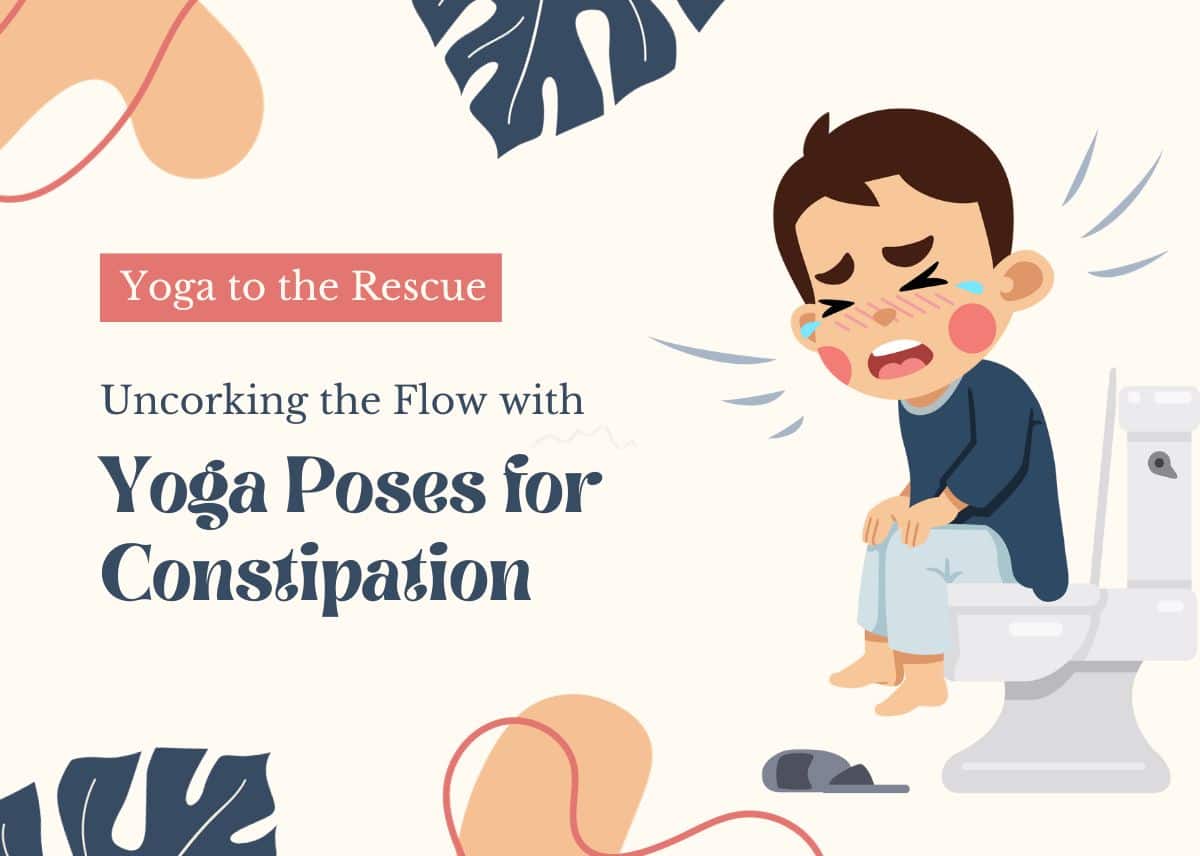 Yoga to the Rescue: Uncorking the Flow with Yoga Poses for Constipation Yoga Poses for Constipation